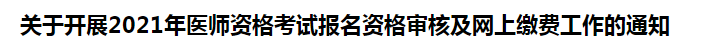 關于開展2021年醫(yī)師資格考試報名資格審核及網上繳費工作的通知