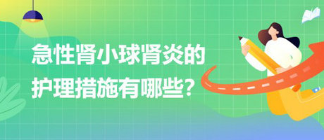 醫(yī)療招聘結(jié)構(gòu)化面試-急性腎小球腎炎的護(hù)理措施有哪些？