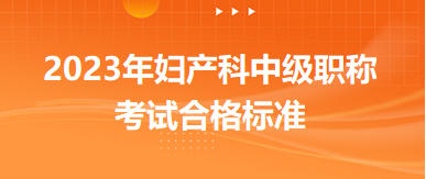 2023年婦產(chǎn)科中級(jí)職稱考試合格標(biāo)準(zhǔn)