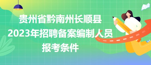 貴州省黔南州長順縣2023年招聘備案編制人員報考條件