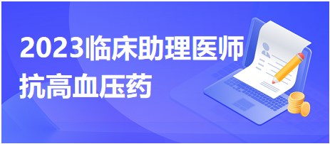 2023臨床助理醫(yī)師考點(diǎn)抗高血壓要