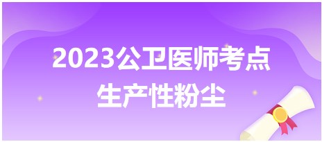 2023公衛(wèi)醫(yī)師考點生產(chǎn)性粉塵