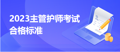 2023主管護(hù)師考試合格標(biāo)準(zhǔn)