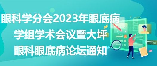 眼科學分會2023年眼底病學組學術(shù)會議暨大坪眼科眼底病論壇通知