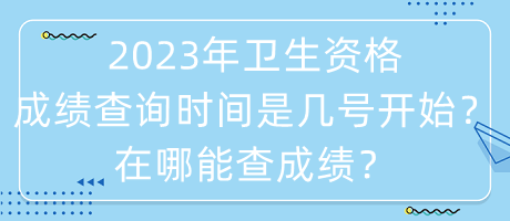 2023年衛(wèi)生資格成績查詢時間是幾號開始？在哪能查成績？