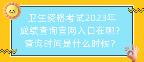 衛(wèi)生資格考試2023年成績(jī)查詢官網(wǎng)入口在哪？查詢時(shí)間是什么時(shí)候？