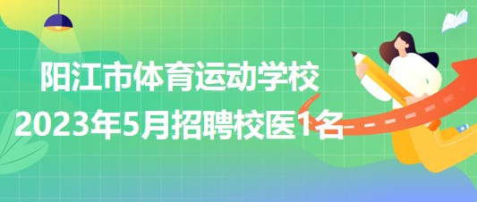 廣東省陽江市體育運(yùn)動學(xué)校2023年5月招聘校醫(yī)1名