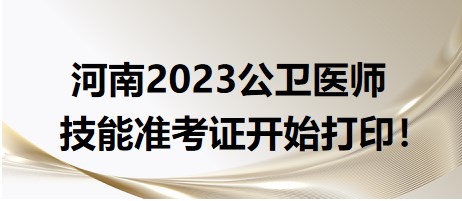 河南2023公衛(wèi)醫(yī)師技能準(zhǔn)考證開始打??！