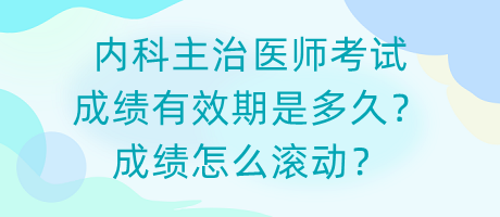 內(nèi)科主治醫(yī)師考試成績有效期是多久？成績怎么滾動？