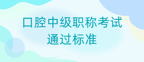 口腔中級(jí)職稱考試通過標(biāo)準(zhǔn)