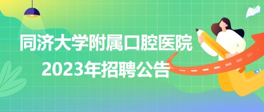 同濟(jì)大學(xué)附屬口腔醫(yī)院2023年醫(yī)師、護(hù)士等崗位招聘公告