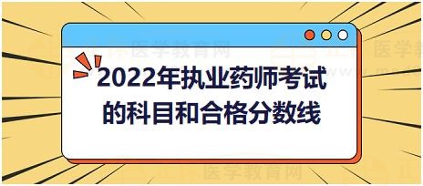 2022年執(zhí)業(yè)藥師考試的科目和合格分?jǐn)?shù)線？