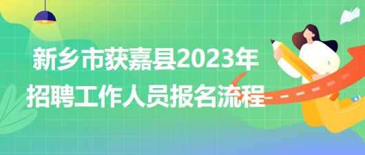 河南省新鄉(xiāng)市獲嘉縣2023年招聘工作人員網(wǎng)上報(bào)名流程