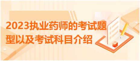 2023執(zhí)業(yè)藥師的考試題型以及考試科目介紹？