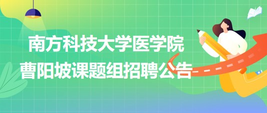 南方科技大學(xué)醫(yī)學(xué)院曹陽(yáng)坡課題組招聘博士后2名、科研助理2名