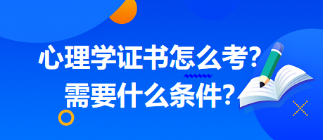 心理學(xué)證書(shū)怎么考？需要什么條件？