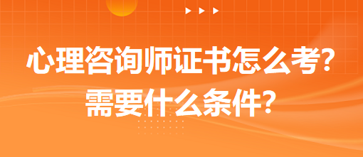 心理咨詢(xún)師證書(shū)怎么考？需要什么條件？