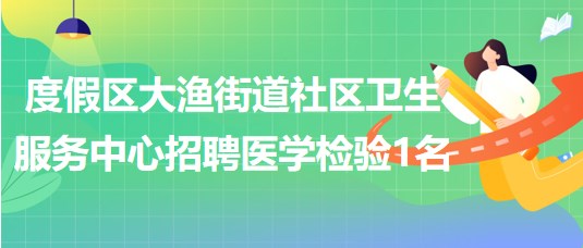 昆明市度假區(qū)大漁街道社區(qū)衛(wèi)生服務中心招聘醫(yī)學檢驗人員1名