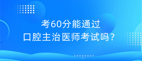 考60分能通過口腔主治醫(yī)師考試嗎？