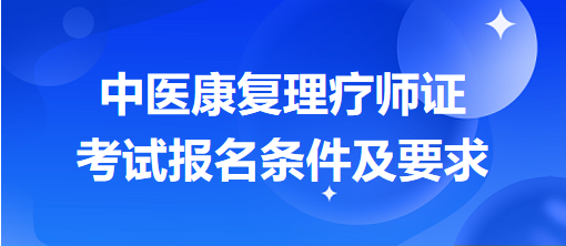 中醫(yī)康復(fù)理療師證考試報名條件及要求