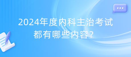 2024年度內(nèi)科主治考試都有哪些內(nèi)容？