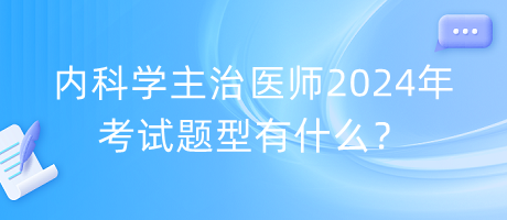 內(nèi)科學(xué)主治醫(yī)師2024年考試題型有什么？