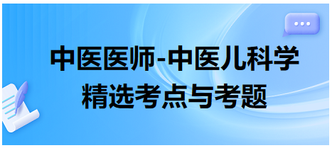 中醫(yī)醫(yī)師-中醫(yī)兒科學精選考點與考題6