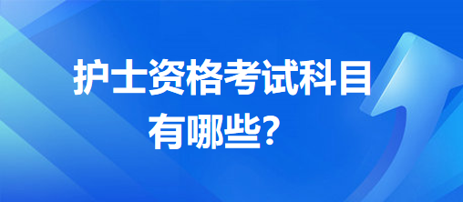 護(hù)士資格考試科目有哪些？