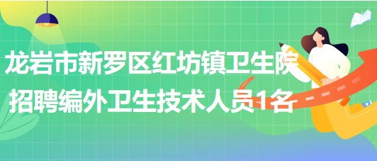 龍巖市新羅區(qū)紅坊鎮(zhèn)衛(wèi)生院2023年8月招聘編外衛(wèi)生技術人員1名