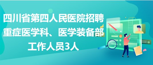 四川省第四人民醫(yī)院招聘重癥醫(yī)學科、醫(yī)學裝備部工作人員3人