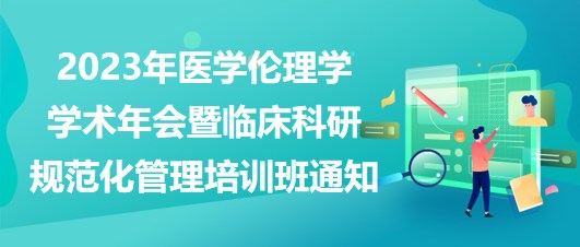 2023年醫(yī)學倫理學學術(shù)年會暨臨床科研規(guī)范化管理培訓班通知