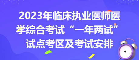 2023年臨床執(zhí)業(yè)醫(yī)師醫(yī)學(xué)綜合考試“一年兩試”試點(diǎn)考區(qū)及考試安排