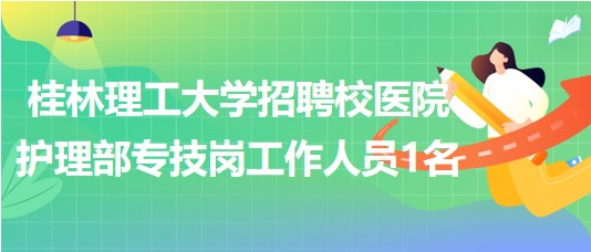 桂林理工大學(xué)2023年招聘校醫(yī)院護理部專技崗工作人員1名