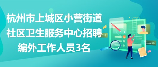 杭州市上城區(qū)小營街道社區(qū)衛(wèi)生服務(wù)中心招聘編外工作人員3名