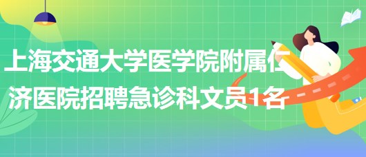 上海交通大學醫(yī)學院附屬仁濟醫(yī)院招聘急診科文員1名