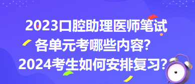 2023口腔助理醫(yī)師筆試各單元考哪些內(nèi)容？2024年考生如何安排復(fù)習(xí)？