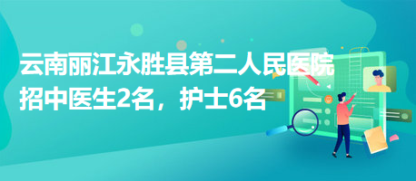 云南麗江永勝縣第二人民醫(yī)院招中醫(yī)生2名，護(hù)士6名