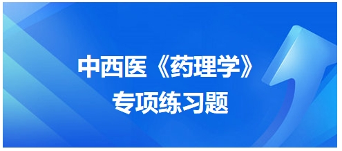 中西醫(yī)醫(yī)師《藥理學(xué)》專(zhuān)項(xiàng)練習(xí)題22