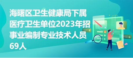 海曙區(qū)衛(wèi)生健康局下屬醫(yī)療衛(wèi)生單位2023年招事業(yè)編制專業(yè)技術(shù)人員69人