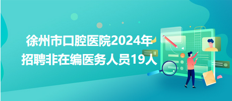 徐州市口腔醫(yī)院2024年招聘非在編醫(yī)務人員19人